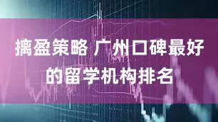 摛盈策略 广州口碑最好的留学机构排名